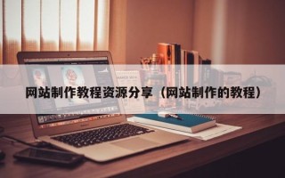 湖南网站制作教程资源分享（网站制作的教程）