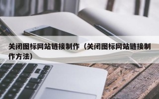 湖南关闭图标网站链接制作（关闭图标网站链接制作方法）