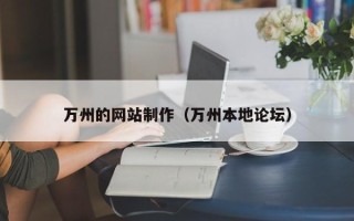 湖南万州的网站制作（万州本地论坛）