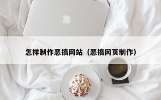湖南怎样制作恶搞网站（恶搞网页制作）